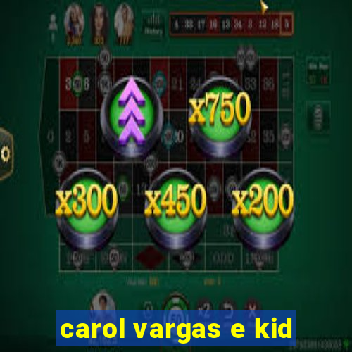 carol vargas e kid